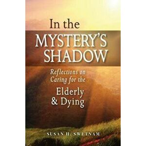 In the Mystery's Shadow: Reflections on Caring for the Elderly and Dying, Paperback - Susan H. Swetnam imagine