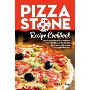 Pizza Stone Recipe Cookbook: Cooking Delicious Pizza Craft Recipes for Your Grill and Oven or Bbq, Non Stick Round, Square or Rectangular Thermabon, P imagine