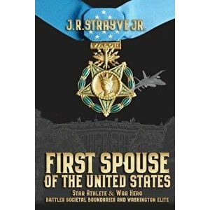 First Spouse of the United States: Star Athlete & War Hero Battles Societal Boundaries and Washington Elite, Paperback - Jr. J. R. Strayve imagine