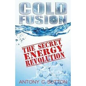 Cold Fusion: The Secret Energy Revolution, Paperback - Antony C. Sutton imagine