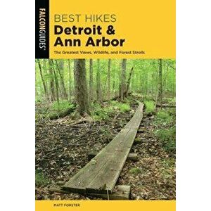 Best Hikes Detroit and Ann Arbor: The Greatest Views, Wildlife, and Forest Strolls, Paperback - Matt Forster imagine