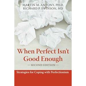 When Perfect Isn't Good Enough: Strategies for Coping with Perfectionism, Paperback - Martin M. Antony imagine