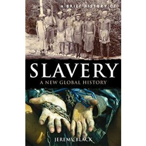 Brief History of Slavery. A New Global History, Paperback - Professor Jeremy Black imagine