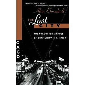 The Lost City: The Forgotten Virtues of Community in America, Paperback - Alan Ehrenhalt imagine