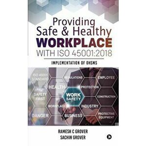Providing Safe & Healthy Workplace with ISO 45001: 2018: Implementation of OHSMS, Paperback - Sachin Grover imagine