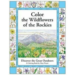 Color the Wildflowers of the Rockies: Discover the Great Outdoors, Paperback - Mary Pruett imagine