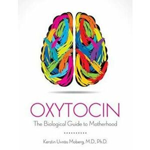 Oxytocin: The Biological Guide to Motherhood, Paperback - Kerstin Uvnas-Moberg imagine
