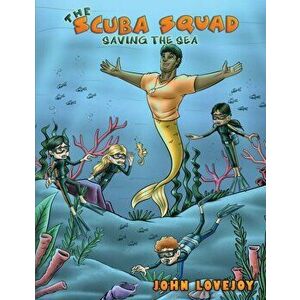 Scuba Squad. Saving the Sea, Paperback - John Lovejoy imagine