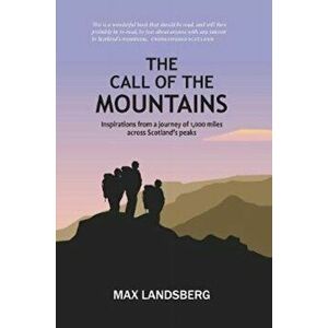 Call of the Mountains. Inspirations from a journey of 1, 000 miles across Scotland's peaks, Paperback - Max Landsberg imagine