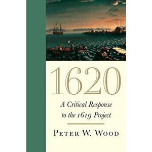 1620: A Critical Response to the 1619 Project, Hardcover - Peter W. Wood imagine