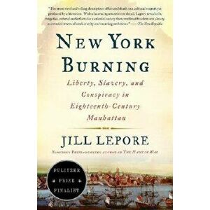 New York Burning: Liberty, Slavery, and Conspiracy in Eighteenth-Century Manhattan, Paperback - Jill Lepore imagine
