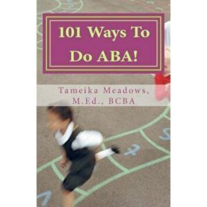 101 Ways to Do ABA!: Practical and Amusing Positive Behavioral Tips for Implementing Applied Behavior Analysis Strategies in Your Home, Cla, Paperback imagine