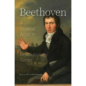 Beethoven: A Political Artist in Revolutionary Times, Hardcover - William Kinderman imagine