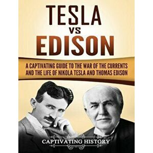 Tesla Vs Edison: A Captivating Guide to the War of the Currents and the Life of Nikola Tesla and Thomas Edison, Hardcover - Captivating History imagine