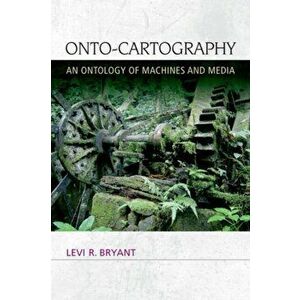 Onto-Cartography. An Ontology of Machines and Media, Paperback - Levi R. Bryant imagine
