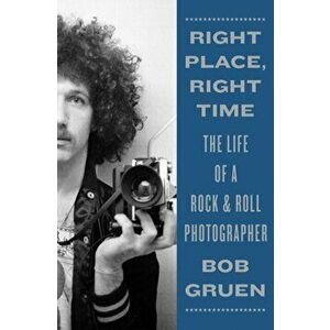 Right Place, Right Time. The Life of a Rock & Roll Photographer, Hardback - Bob Gruen imagine