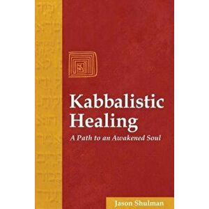 Kabbalistic Healing: A Path to an Awakened Soul, Paperback - Jason Shulman imagine