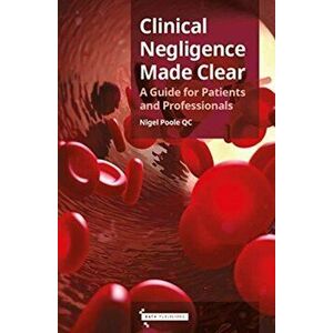 Clinical Negligence Made Clear. A Guide for Patients & Professionals, Paperback - Nigel Poole imagine