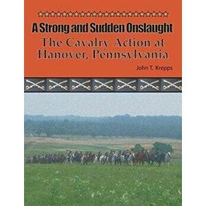 A Strong and Sudden Onslaught: The Cavalry Action at Hanover, Pennsylvania, Paperback - John T. Krepps imagine