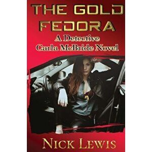 The Detective Carla McBride Chronicles: The Gold Fedora, Paperback - Nick Lewis imagine