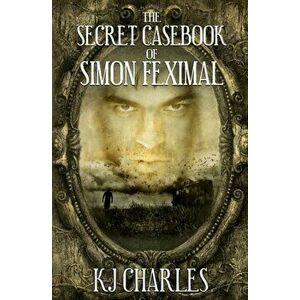 The Secret Casebook of Simon Feximal, Paperback - Kj Charles imagine