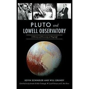 Pluto and Lowell Observatory: A History of Discovery at Flagstaff - Kevin Schindler imagine