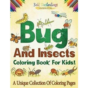 Bugs and Insects Coloring Book for Kids! a Unique Collection of Coloring Pages, Paperback - Bold Illustrations imagine