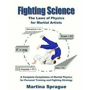 Fighting Science: The Laws of Physics for Martial Artists (Revised and Expanded), Paperback - Martina Sprague imagine
