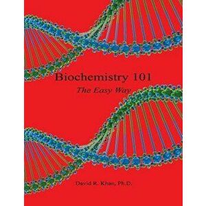 Biochemistry 101 - The Easy Way, Paperback - David R. Khan imagine