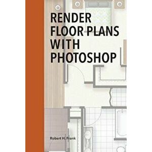 Render Floor Plans with Photoshop, Paperback - Robert H. Frank imagine