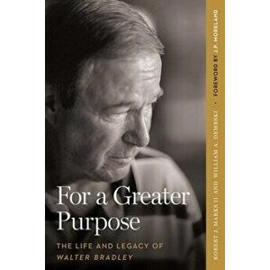 For a Greater Purpose: The Life and Legacy of Walter Bradley, Paperback - II Marks, Robert J. imagine