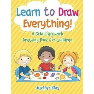 Learn to Draw Everything! a Grid Copywork Drawing Book for Children, Paperback - Jupiter Kids imagine