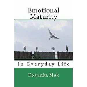 Emotional Maturity: In Everyday Life, Paperback - Kosjenka Muk imagine