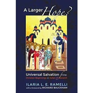 A Larger Hope?, Volume 1: Universal Salvation from Christian Beginnings to Julian of Norwich, Paperback - Ilaria L. E. Ramelli imagine