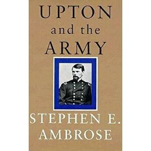 Upton and the Army, Paperback - Stephen E. Ambrose imagine