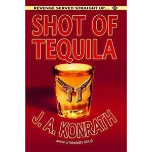 Shot of Tequila: A Jack Daniels Thriller, Paperback - J. A. Konrath imagine