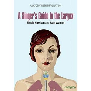 A Singer's Guide to the Larynx, Paperback - Nicola Harrison imagine