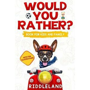 Would You Rather For Kids and Family: The Book of Funny Scenarios, Wacky Choices and Hilarious Situations for Kids, Teen, and Adults, Paperback - Ridd imagine