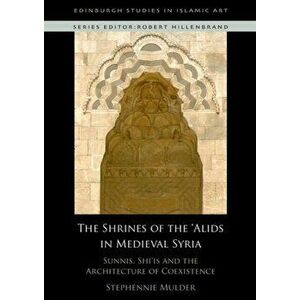 Shrines of the 'Alids in Medieval Syria. Sunnis, Shi'is and the Architecture of Coexistence, Paperback - *** imagine