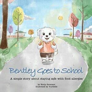 Bentley Goes to School: A Simple Story about Staying Safe with Food Allergies - Emily Sorenson imagine