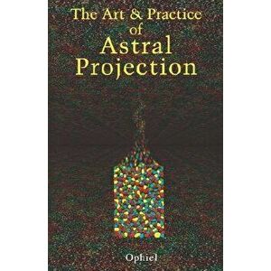 Art and Practice of Astral Projection, Paperback - Ophiel imagine