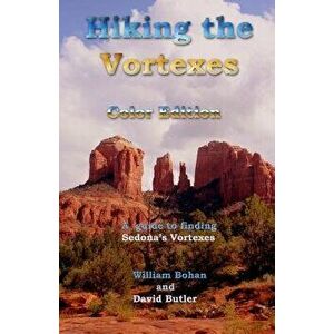 Hiking the Vortexes Color Edition: An Easy-To-Use Guide for Finding and Understanding Sedona's Vortexes, Paperback - William Bohan imagine