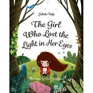 Girl Who Lost the Light in Her Eyes. A Storybook to Support Children and Young People Who Experience Loss, Paperback - Juliette Ttofa imagine