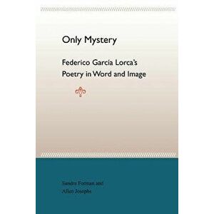Only Mystery: Federico Garcia Lorca's Poetry in Word and Image - Sandra Forman imagine