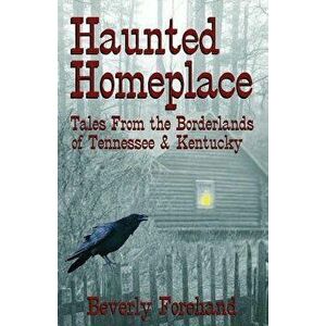 Haunted Homeplace - Tales from the Borderlands of Tennessee & Kentucky, Paperback - Beverly Forehand imagine