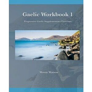 Gaelic Workbook 1: Progressive Gaelic Level 1 Workbook, Paperback - Moray Watson imagine