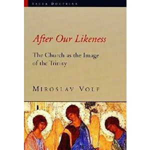 After Our Likeness: The Church as the Image of the Trinity, Paperback - Miroslav Volf imagine