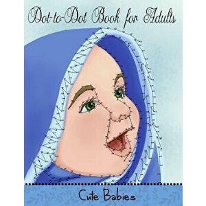 Dot to Dot Book for Adults: Cute Babies: Extreme Connect the Dots, Paperback - Mindful Coloring Books imagine