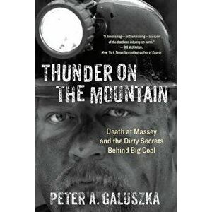 Thunder on the Mountain: Death at Massey and the Dirty Secrets Behind Big Coal, Paperback - Peter A. Galuszka imagine