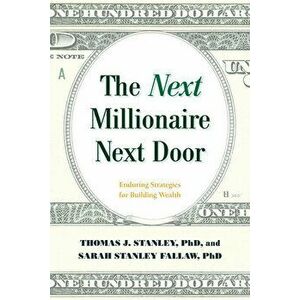 The Next Millionaire Next Door: Enduring Strategies for Building Wealth, Paperback - Thomas J. Stanley imagine